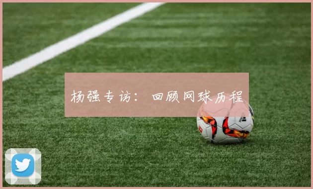 杨强专访：回顾网球历程